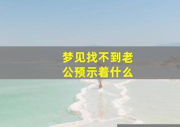 梦见找不到老公预示着什么
