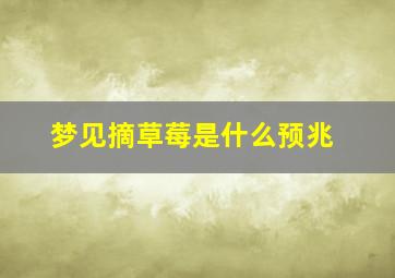 梦见摘草莓是什么预兆