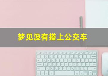 梦见没有搭上公交车