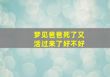 梦见爸爸死了又活过来了好不好
