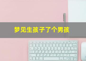 梦见生孩子了个男孩