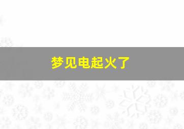梦见电起火了