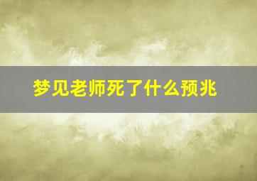 梦见老师死了什么预兆