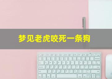 梦见老虎咬死一条狗