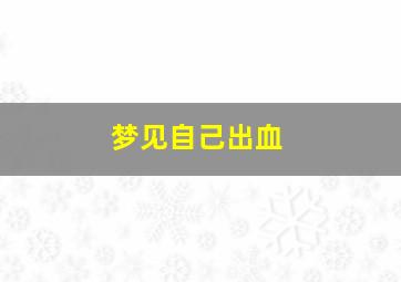 梦见自己出血