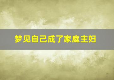 梦见自己成了家庭主妇
