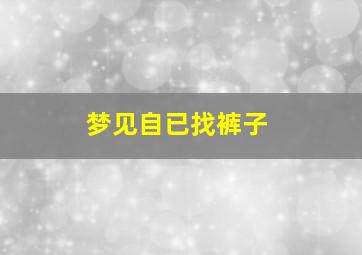 梦见自已找裤子