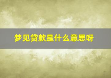 梦见贷款是什么意思呀