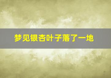 梦见银杏叶子落了一地