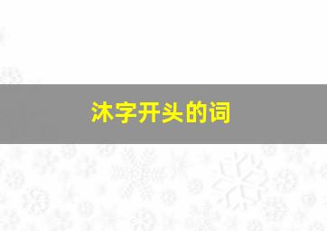 沐字开头的词,沐字开头的词语