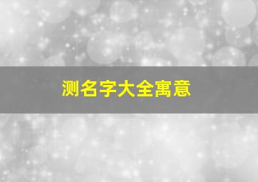 测名字大全寓意,测名详解