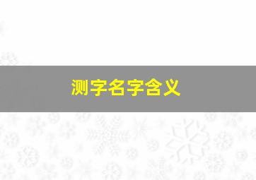 测字名字含义,测名字的含义