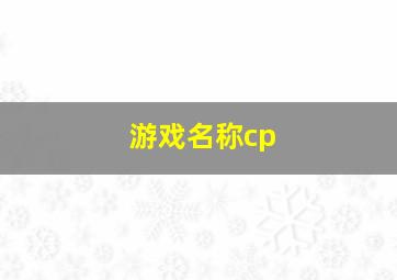 游戏名称cp,游戏名称重复