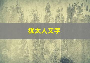 犹太人文字,犹太人文字是什么文