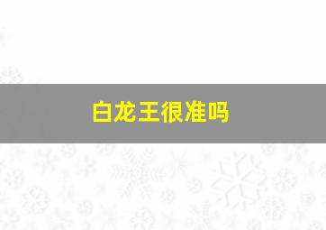 白龙王很准吗,泰国的白龙王算命真有那么神吗