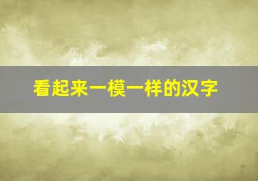 看起来一模一样的汉字,相似度极高的汉字