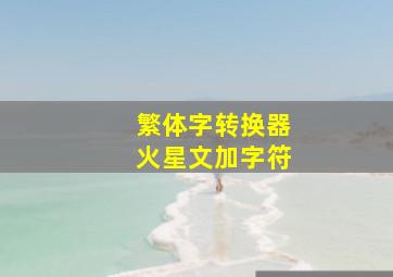 繁体字转换器火星文加字符,简繁火星文转换