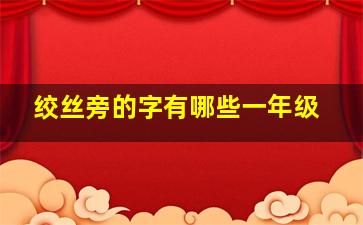 绞丝旁的字有哪些一年级,绞丝旁的字有哪些呢