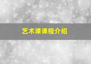 艺术课课程介绍,艺术课课程设置