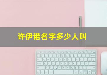 许伊诺名字多少人叫,2021年农历三月十七日出生的男孩如何起名