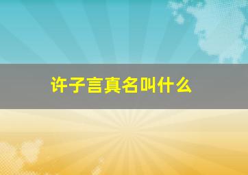 许子言真名叫什么,为什么靖州的梓潼宫要叫梓潼宫