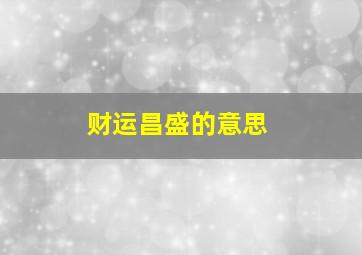 财运昌盛的意思,财运颇佳