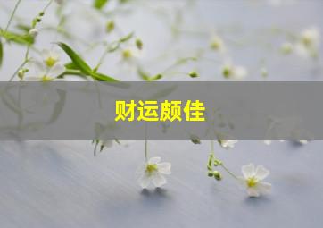 财运颇佳,财运良好