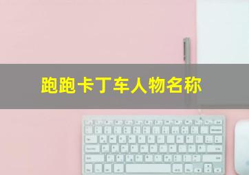 跑跑卡丁车人物名称,跑跑卡丁车里的人物名字