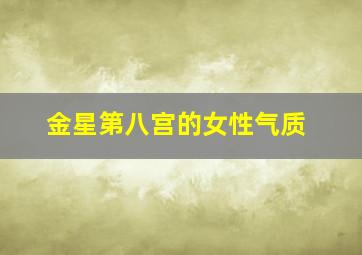 金星第八宫的女性气质,金星进入第八宫