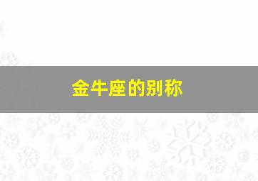 金牛座的别称,金牛座的别称有哪些