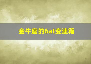 金牛座的6at变速箱,金牛座的6at变速箱怎么样