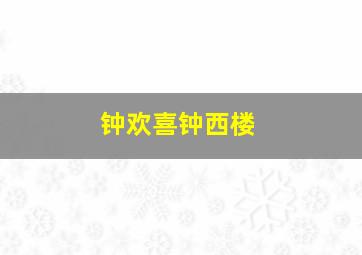 钟欢喜钟西楼,钟欢是谁