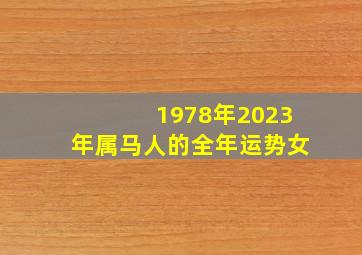 1978年2023年属马人的全年运势女,1978年属马女在2023年的命运如何