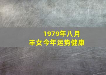 1979年八月羊女今年运势健康,