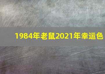 1984年老鼠2021年幸运色,2021年生肖鼠穿什么颜色较好幸运色是什么