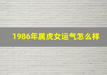 1986年属虎女运气怎么样,