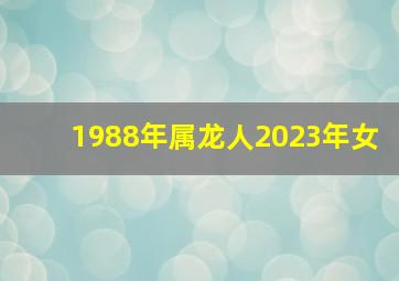 1988年属龙人2023年女,88年属龙女命2023年运势运程兔年运势查询