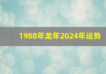 1988年龙年2024年运势
