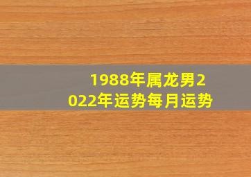 1988年属龙男2022年运势每月运势,<body>