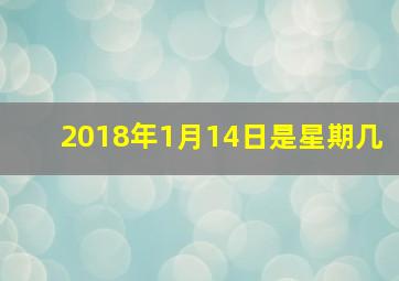 2018年1月14日是星期几,今天是几月几日星期几你能算出下个月