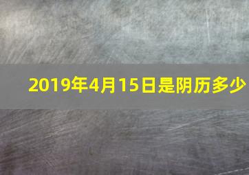 2019年4月15日是阴历多少,2019年4月15日农历是多少