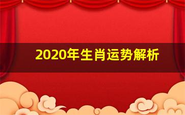 2020年生肖运势解析,2020年十二生肖每月运势详解详情