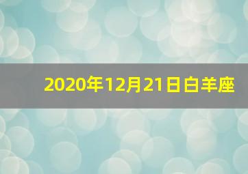 2020年12月21日白羊座,白羊座出生日期