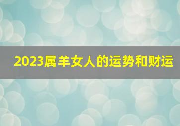 2023属羊女人的运势和财运,91年属羊女命2023年运势运程兔年运势查询