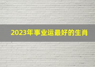 2023年事业运最好的生肖,<body>