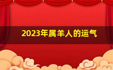 2023年属羊人的运气,2023属羊全年运势1979