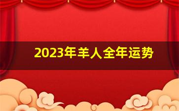 2023年羊人全年运势,属羊人2023年有犯太岁吗往年运势如何