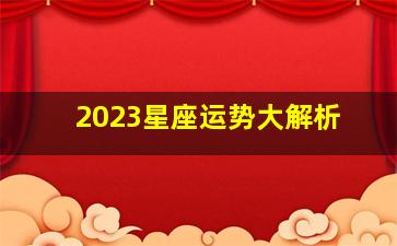 2023星座运势大解析,2023年运势最好的星座能力更强