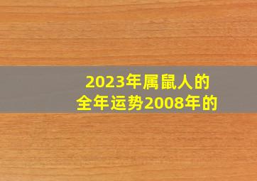 2023年属鼠人的全年运势2008年的,2008年出生属鼠人2023全年每月运势12月有乔迁之喜