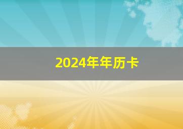 2024年年历卡,2024年年历卡图片高清版